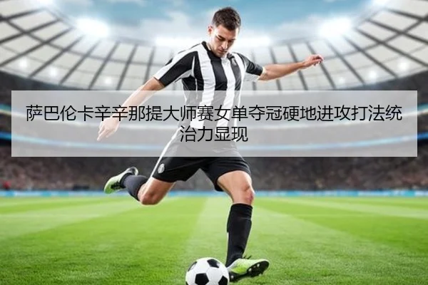 萨巴伦卡辛辛那提大师赛女单夺冠硬地进攻打法统治力显现